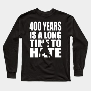 400 years is a long time to hate... Long Sleeve T-Shirt